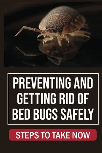 Preventing And Getting Rid Of Bed Bugs Safely: Steps To Take Now: How To Getting Rid Of Bed Bugs