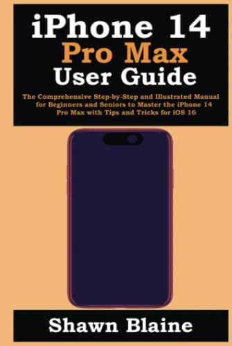 iPhone 14 Pro Max User Guide: The Comprehensive Step-by-Step and Illustrated Manual for Beginners and Seniors to Master the iPhone 14 Pro Max with Tips and Tricks for iOS 16