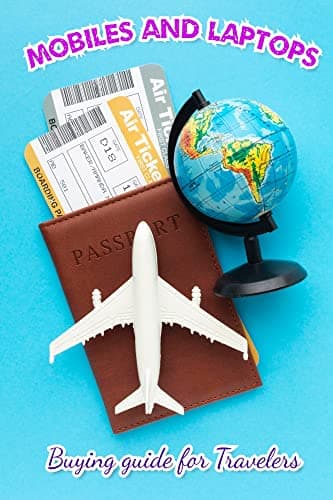 Mobiles and Laptops - Buying Guide for Travelers: It's not just a purchase rather an Investment for your productivity