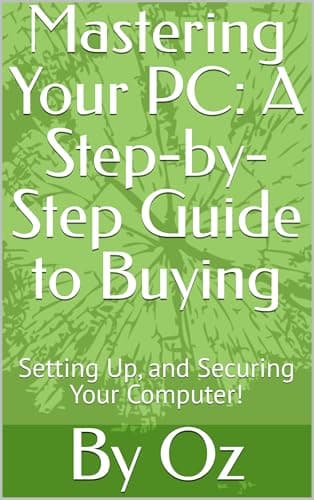 Mastering Your PC: A Step-by-Step Guide to Buying: Setting Up, and Securing Your Computer!