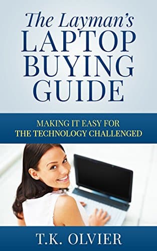 The Layman’s Laptop Buying Guide: Making it Easy for the Technology Challenged