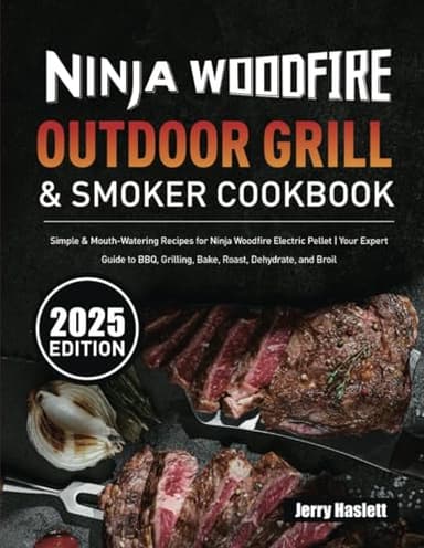 Ninja Woodfire Outdoor Grill & Smoker Cookbook: Simple & Mouth-Watering Recipes for Ninja Woodfire Electric Pellet | Your Expert Guide to BBQ, Grilling, Bake, Roast, Dehydrate, and Broil